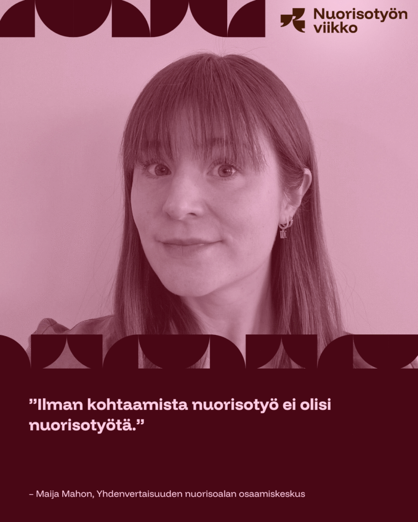 Maija Mahon ja sitaatti "ilman kohtaamista nuorisotyö ei olisi nuorisotyötä".
