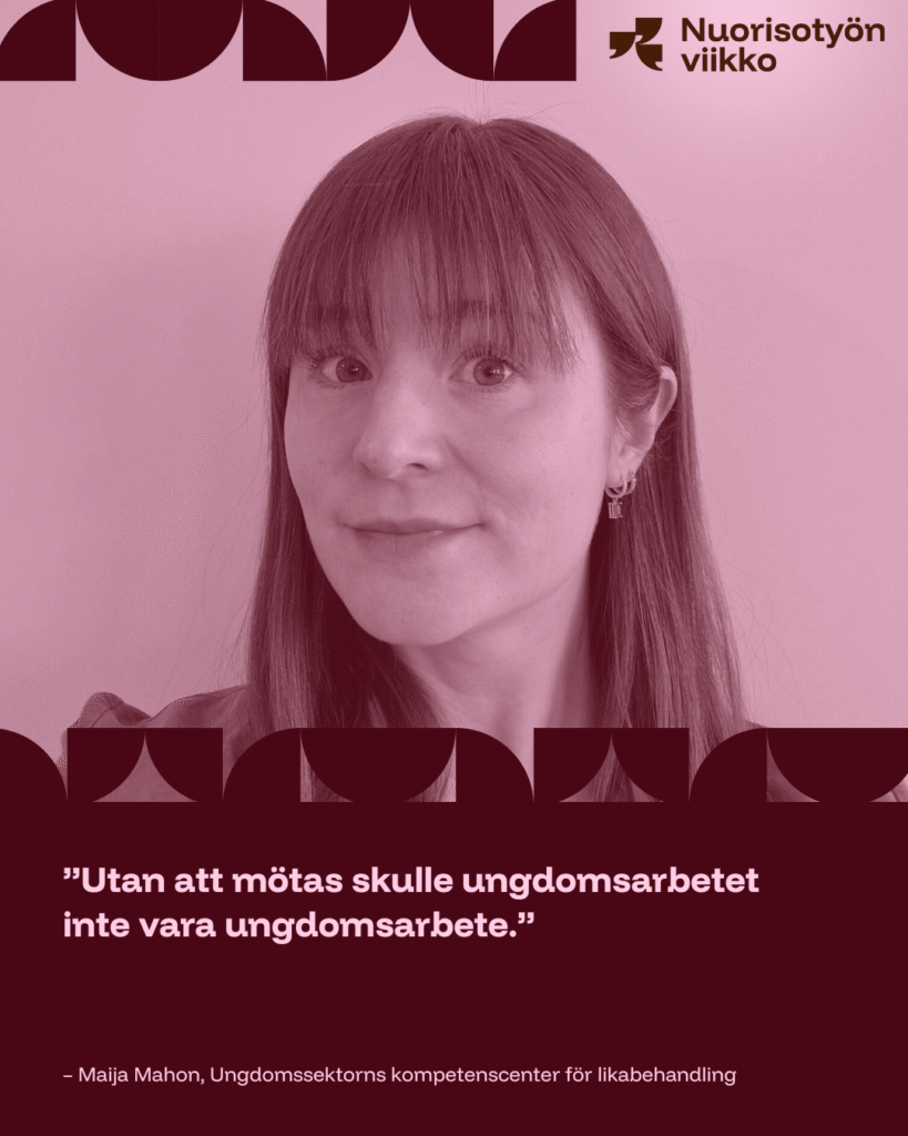 Maija Mahon ja sitaatti "Utan att mötas skulle ungdomsarbetet inte vara ungdomsarbete".